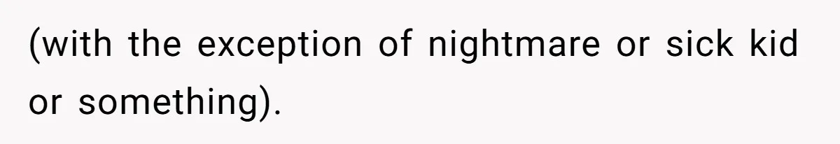 (with the exception of nightmare or sick kid or something).