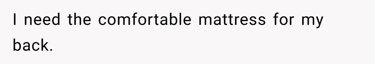 I need the comfortable mattress for my back.