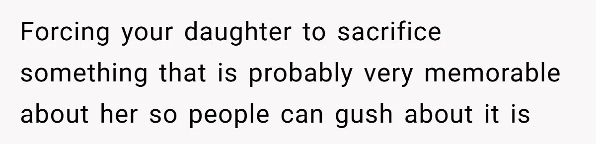 Forcing your daughter to sacrifice something that is probably very memorable about her so people can gush about it is