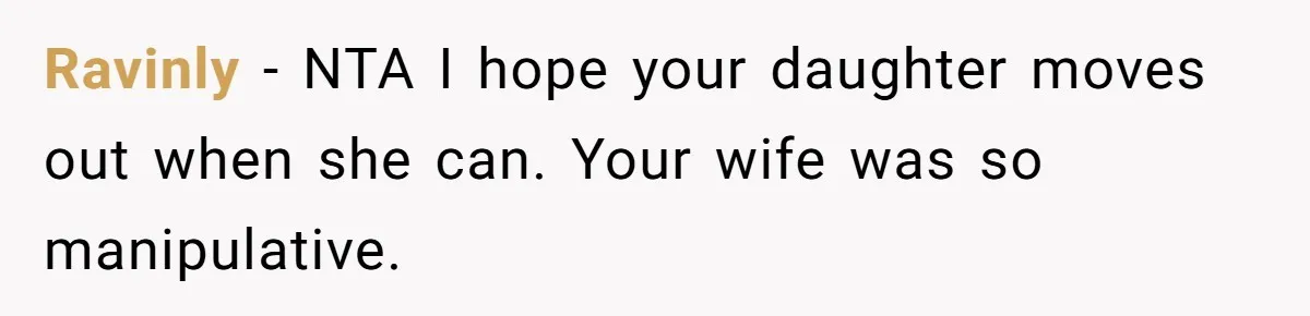 Ravinly − NTA I hope your daughter moves out when she can. Your wife was so manipulative.