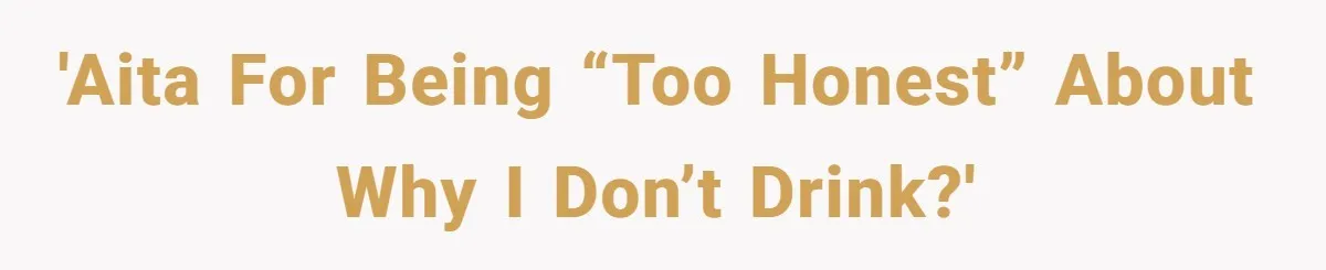 Man Calls Out Party Friend After He Drags His Wife Into Drinking “Jokes” 'AITA for being “too honest” about why I don’t drink?'