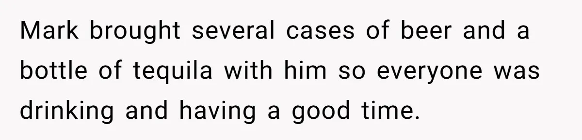 Man Calls Out Party Friend After He Drags His Wife Into Drinking “Jokes” Mark brought several cases of beer and a bottle of tequila with him so everyone was drinking and having a good time.