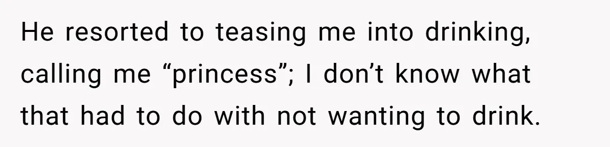 Man Calls Out Party Friend After He Drags His Wife Into Drinking “Jokes” He resorted to teasing me into drinking, calling me “princess”; I don’t know what that had to do with not wanting to drink.