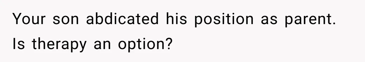 Your son abdicated his position as parent. Is therapy an option?