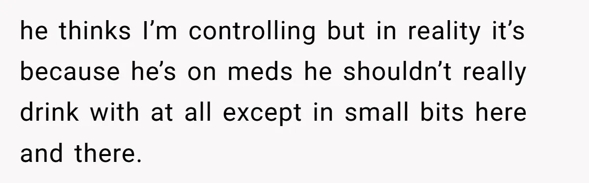 Man Calls Out Party Friend After He Drags His Wife Into Drinking “Jokes” he thinks I’m controlling but in reality it’s because he’s on meds he shouldn’t really drink with at all except in small bits here and there.