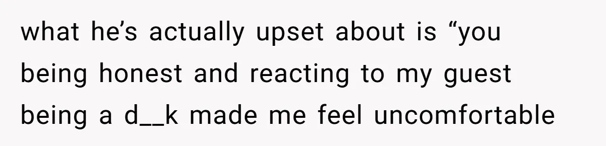 Man Calls Out Party Friend After He Drags His Wife Into Drinking “Jokes” what he’s actually upset about is “you being honest and reacting to my guest being a d__k made me feel uncomfortable