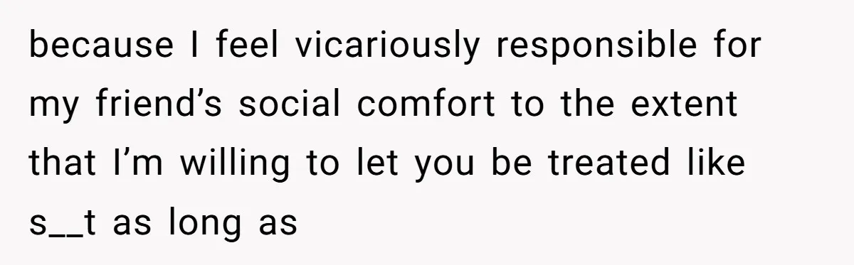Man Calls Out Party Friend After He Drags His Wife Into Drinking “Jokes” because I feel vicariously responsible for my friend’s social comfort to the extent that I’m willing to let you be treated like s__t as long as