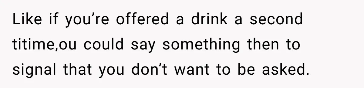 Man Calls Out Party Friend After He Drags His Wife Into Drinking “Jokes” Like if you’re offered a drink a second titime,ou could say something then to signal that you don’t want to be asked.