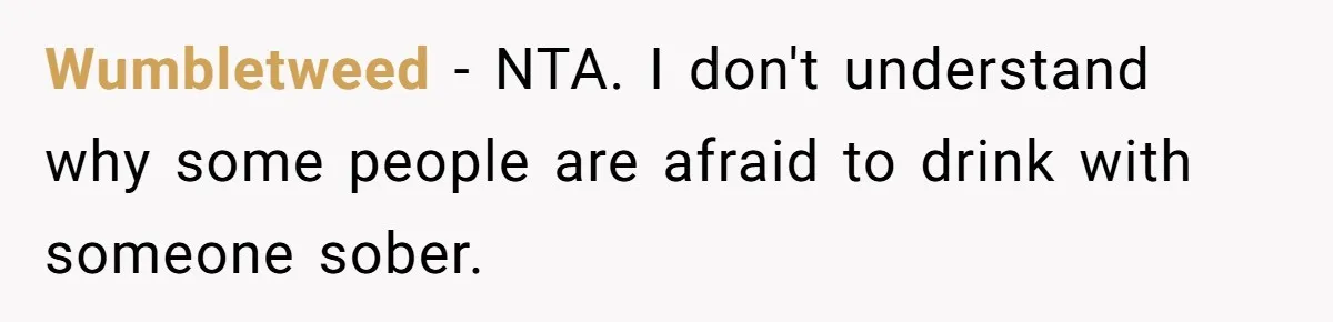 Man Calls Out Party Friend After He Drags His Wife Into Drinking “Jokes” Wumbletweed − NTA. I don't understand why some people are afraid to drink with someone sober.