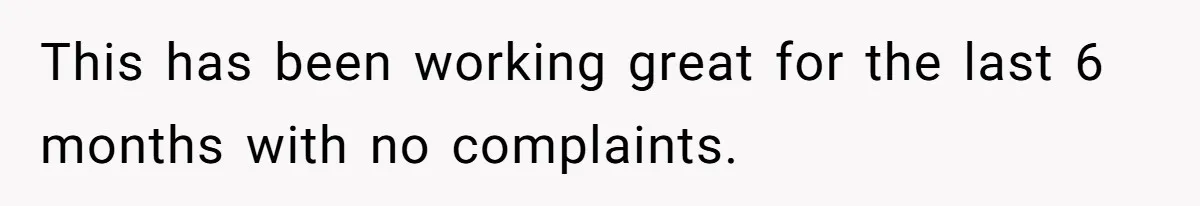 This has been working great for the last 6 months with no complaints.