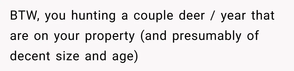 BTW, you hunting a couple deer / year that are on your property (and presumably of decent size and age)