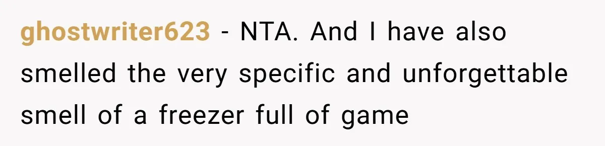 ghostwriter623 − NTA. And I have also smelled the very specific and unforgettable smell of a freezer full of game