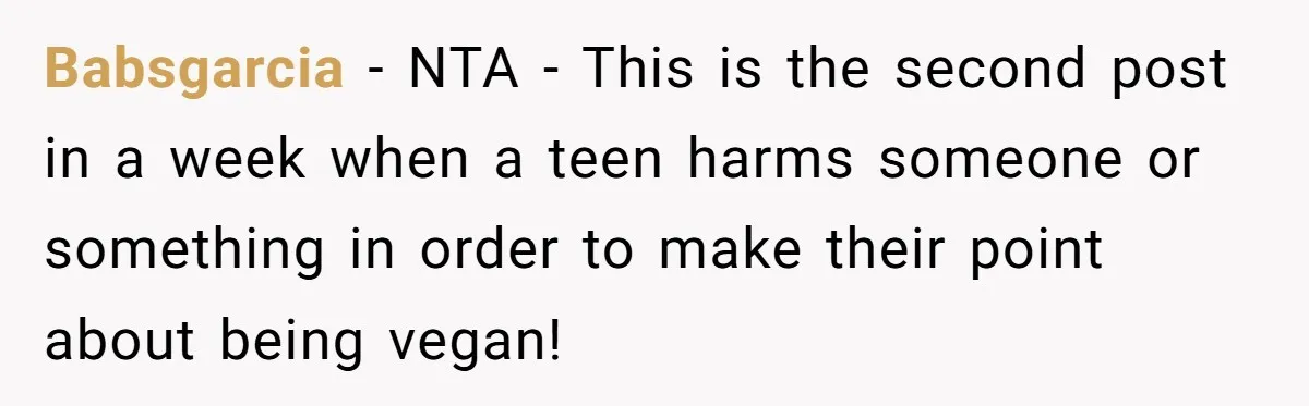 Babsgarcia − NTA - This is the second post in a week when a teen harms someone or something in order to make their point about being vegan!