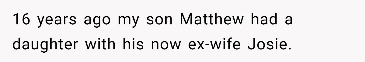 16 years ago my son Matthew had a daughter with his now ex-wife Josie.