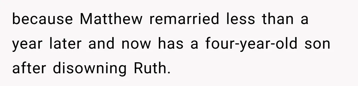 because Matthew remarried less than a year later and now has a four-year-old son after disowning Ruth.