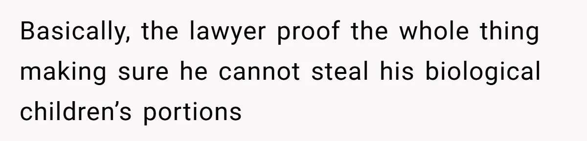 Basically, the lawyer proof the whole thing making sure he cannot steal his biological children’s portions