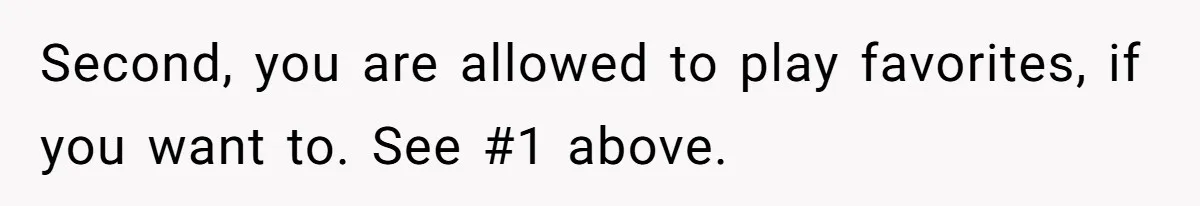 Second, you are allowed to play favorites, if you want to. See #1 above.