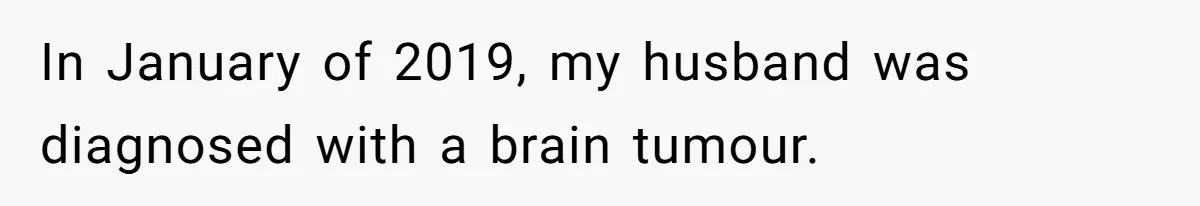 In January of 2019, my husband was diagnosed with a brain tumour.
