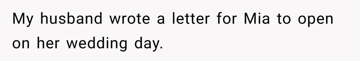 My husband wrote a letter for Mia to open on her wedding day.