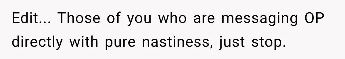 Edit... Those of you who are messaging OP directly with pure nastiness, just stop.