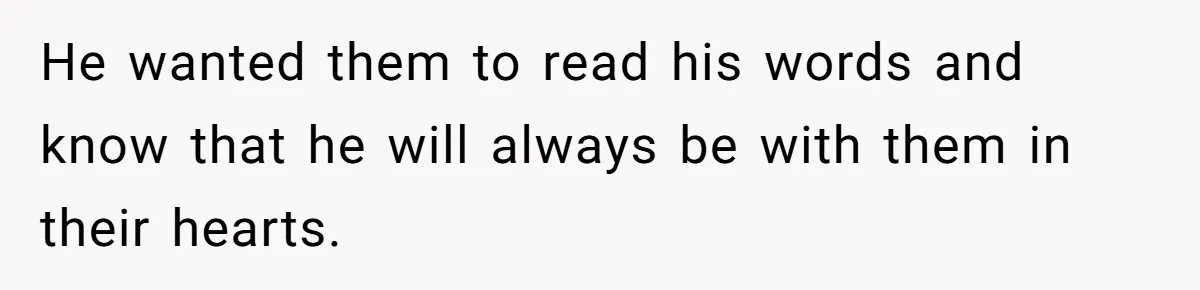 He wanted them to read his words and know that he will always be with them in their hearts.