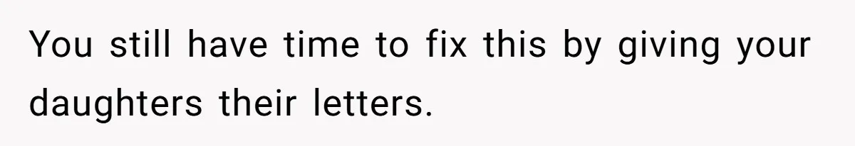 You still have time to fix this by giving your daughters their letters.
