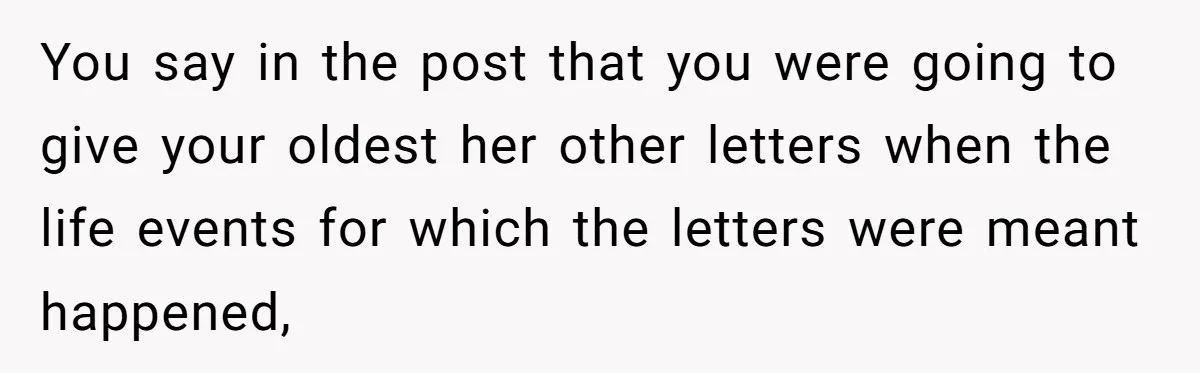 You say in the post that you were going to give your oldest her other letters when the life events for which the letters were meant happened,