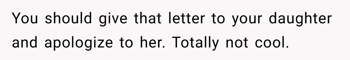 You should give that letter to your daughter and apologize to her. Totally not cool.
