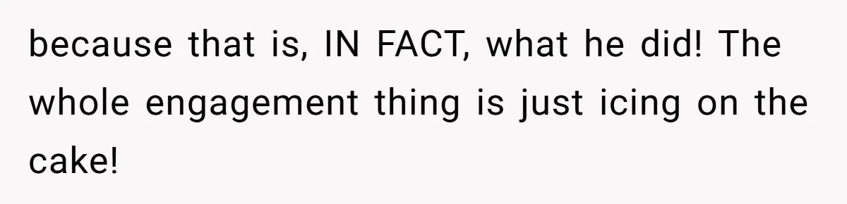 because that is, IN FACT, what he did! The whole engagement thing is just icing on the cake!
