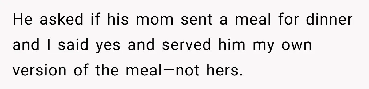 He asked if his mom sent a meal for dinner and I said yes and served him my own version of the meal—not hers.