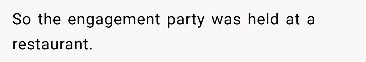 So the engagement party was held at a restaurant.