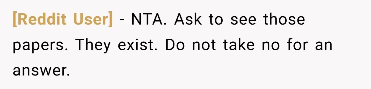 [Reddit User] − NTA. Ask to see those papers. They exist. Do not take no for an answer.