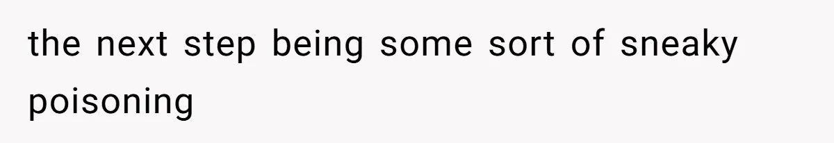 the next step being some sort of sneaky poisoning