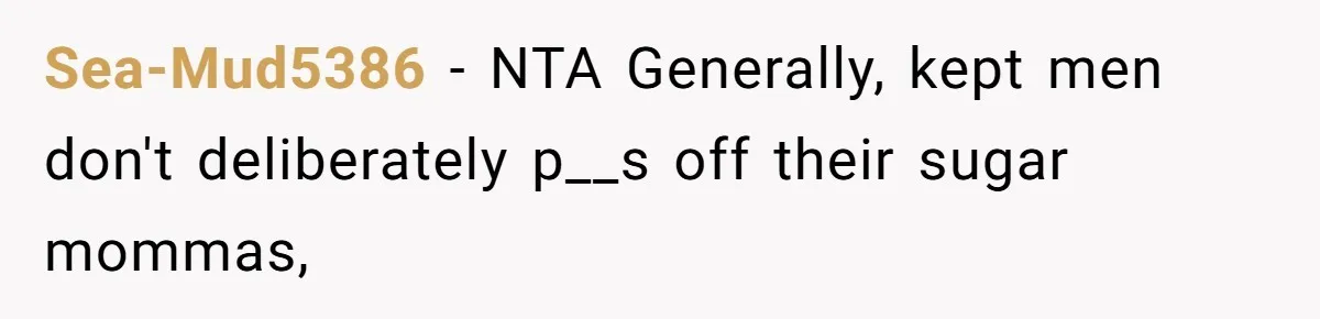 Sea-Mud5386 − NTA Generally, kept men don't deliberately p__s off their sugar mommas,