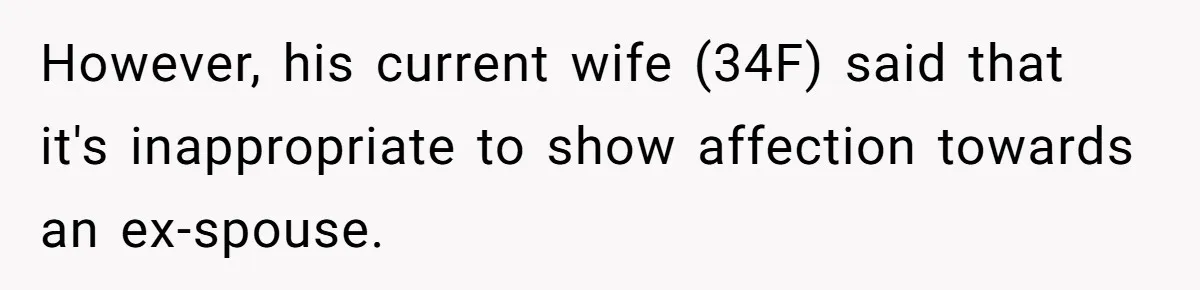 However, his current wife (34F) said that it's inappropriate to show affection towards an ex-spouse.