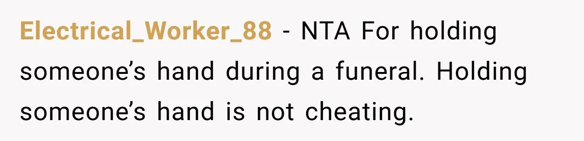 Electrical_Worker_88 − NTA For holding someone’s hand during a funeral. Holding someone’s hand is not cheating.