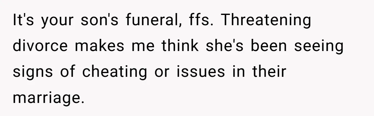 It's your son's funeral, ffs. Threatening divorce makes me think she's been seeing signs of cheating or issues in their marriage.