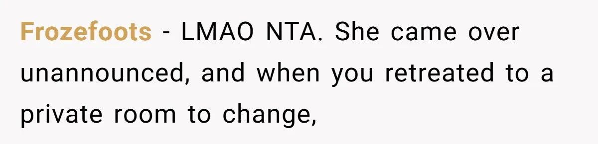 Frozefoots − LMAO NTA. She came over unannounced, and when you retreated to a private room to change,
