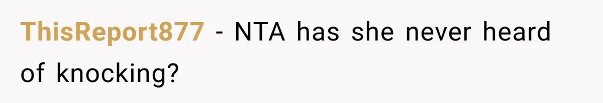 ThisReport877 − NTA has she never heard of knocking?