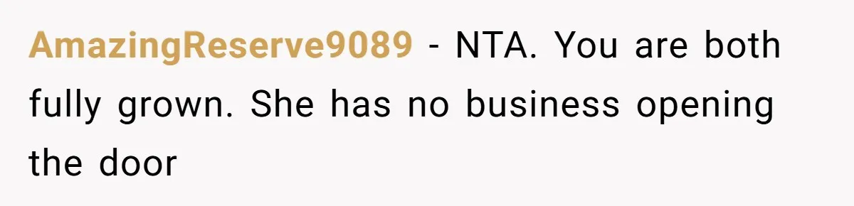 AmazingReserve9089 − NTA. You are both fully grown. She has no business opening the door