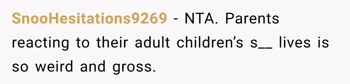 SnooHesitations9269 − NTA. Parents reacting to their adult children’s s__ lives is so weird and gross.