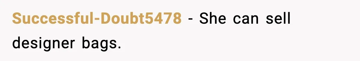 Successful-Doubt5478 - She can sell designer bags.