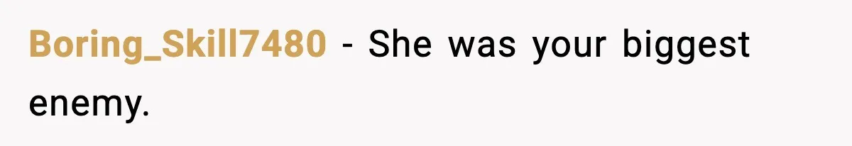 Boring_Skill7480 - She was your biggest enemy.