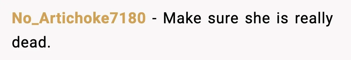 No_Artichoke7180 - Make sure she is really dead.