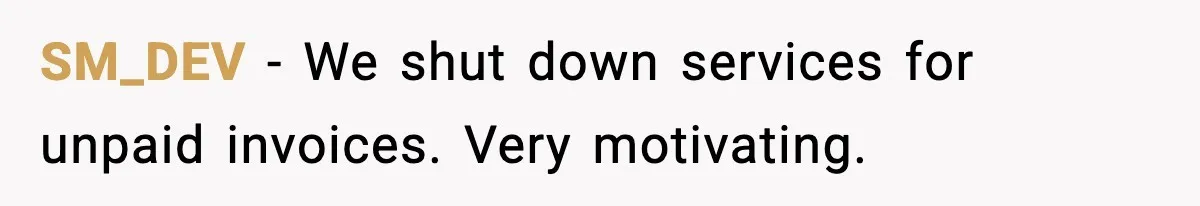 SM_DEV - We shut down services for unpaid invoices. Very motivating.