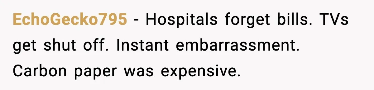 EchoGecko795 - Hospitals forget bills. TVs get shut off. Instant embarrassment. Carbon paper was expensive.