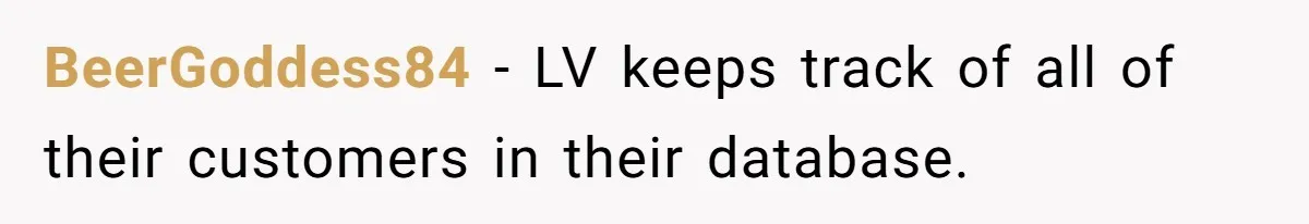 BeerGoddess84 − LV keeps track of all of their customers in their database.