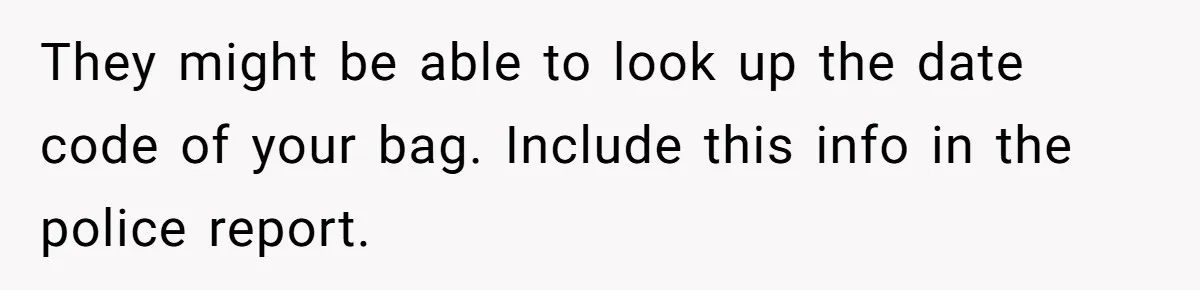 They might be able to look up the date code of your bag. Include this info in the police report.