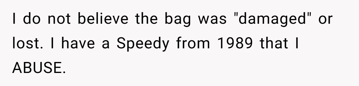 I do not believe the bag was "damaged" or lost. I have a Speedy from 1989 that I ABUSE.
