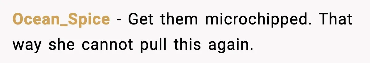 Ocean_Spice - Get them microchipped. That way she cannot pull this again.